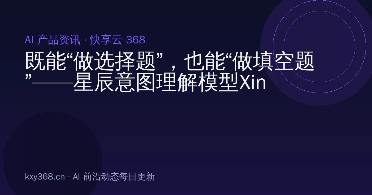 既能“做选择题”,也能“做填空题”——星辰意图理解模型Xing4.0-29B-Intent发布