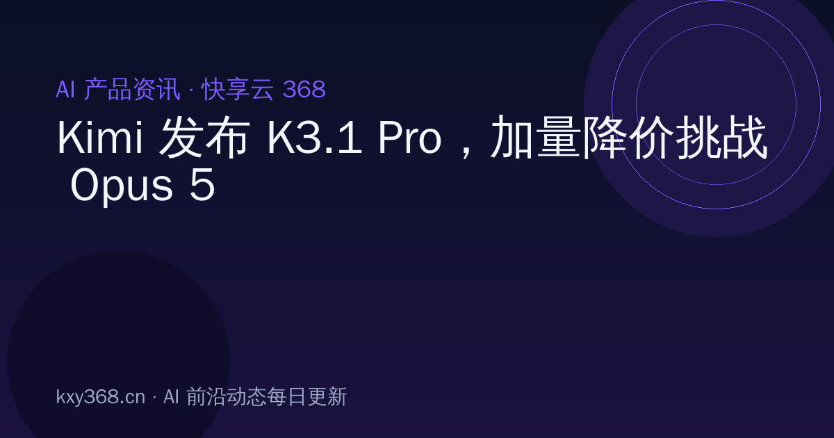 Kimi 发布 K3.1 Pro,加量降价挑战 Opus 5.5
